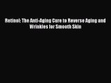 DOWNLOAD FREE E-books Retinol: The Anti-Aging Cure to Reverse Aging and Wrinkles for Smooth