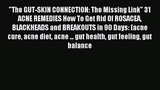 READ book The GUT-SKIN CONNECTION: The Missing Link 31 ACNE REMEDIES How To Get Rid Of ROSACEA