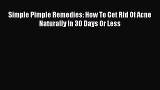 DOWNLOAD FREE E-books Simple Pimple Remedies: How To Get Rid Of Acne Naturally In 30 Days Or