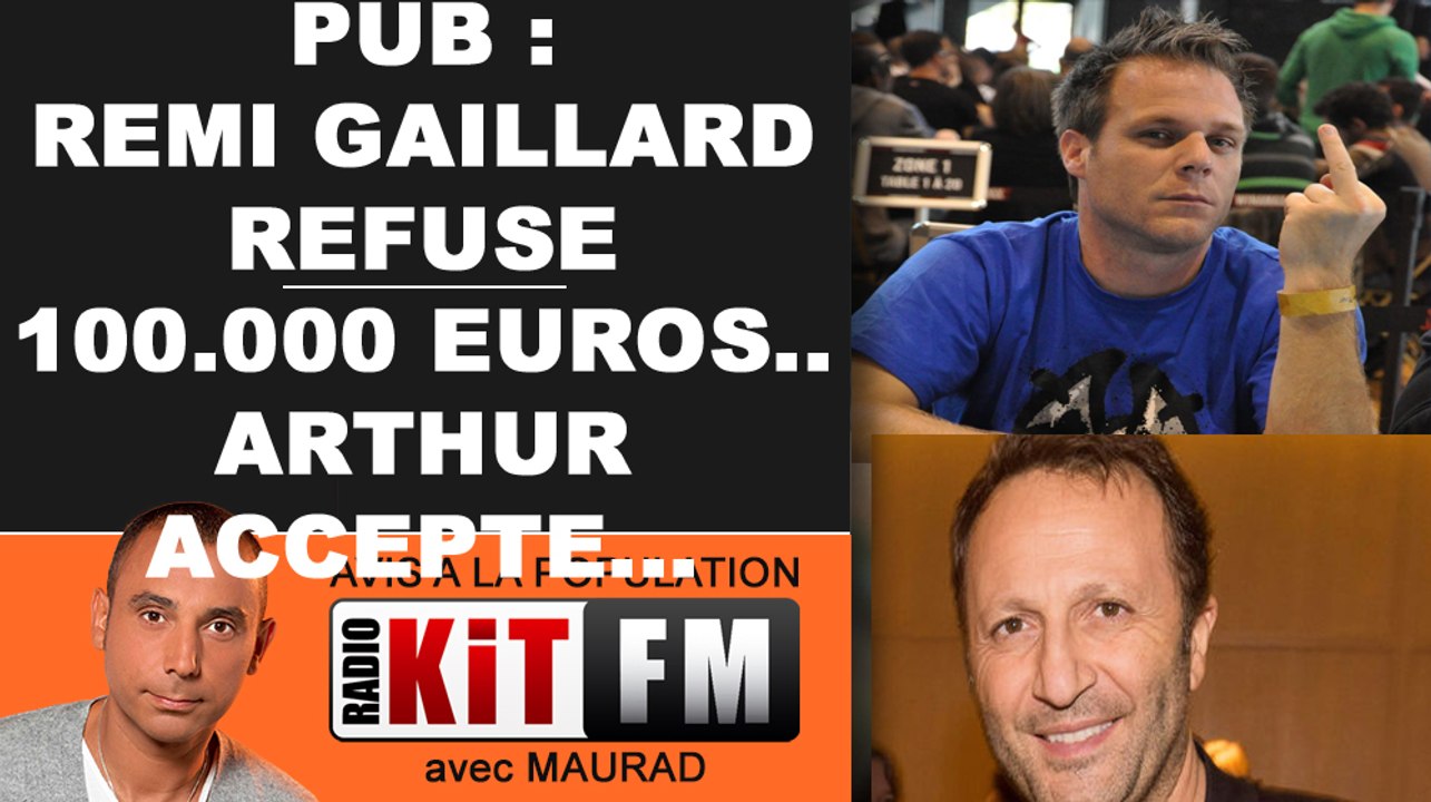 PUB : REMI GAILLARD REFUSE 100.000 EUROS...ARTHUR ACCEPTE...