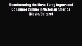 EBOOKONLINEManufacturing the Muse: Estey Organs and Consumer Culture in Victorian America (Music/Culture)BOOKONLINE