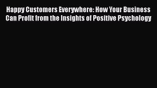 READbookHappy Customers Everywhere: How Your Business Can Profit from the Insights of Positive