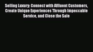 EBOOKONLINESelling Luxury: Connect with Affluent Customers Create Unique Experiences Through