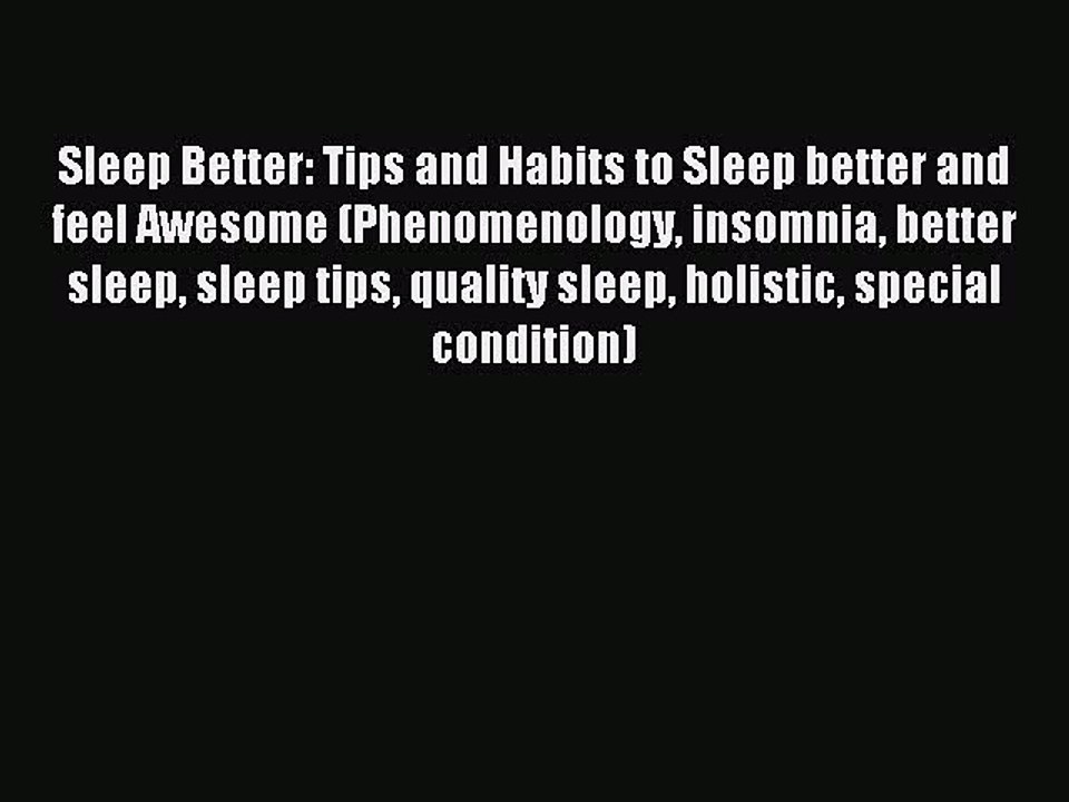 READ book Sleep Better: Tips and Habits to Sleep better and feel Awesome (Phenomenology insomnia