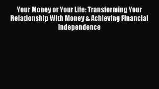 Read Your Money or Your Life: Transforming Your Relationship With Money & Achieving Financial