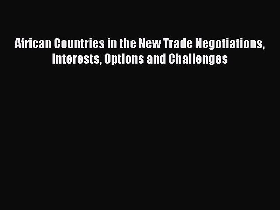 Read African Countries in the New Trade Negotiations Interests Options and Challenges Ebook