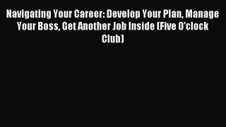 Enjoyed read Navigating Your Career: Develop Your Plan Manage Your Boss Get Another Job Inside