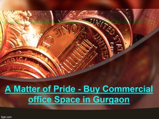A Matter of Pride - Buy Commercial office Space in Gurgaon