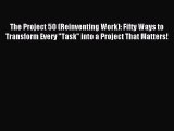 For you The Project 50 (Reinventing Work): Fifty Ways to Transform Every Task into a Project