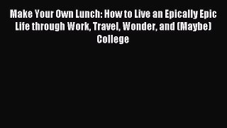 Popular book Make Your Own Lunch: How to Live an Epically Epic Life through Work Travel Wonder