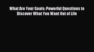 Read hereWhat Are Your Goals: Powerful Questions to Discover What You Want Out of Life