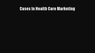 Free[PDF]DownlaodCases In Health Care MarketingREADONLINE