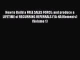FREEDOWNLOADHow to Build a FREE SALES FORCE: and produce a LIFETIME of RECURRING REFERRALS