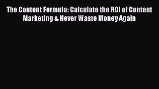 Free[PDF]DownlaodThe Content Formula: Calculate the ROI of Content Marketing & Never Waste