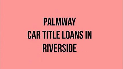 Palmway Car Title Loans in Riverside