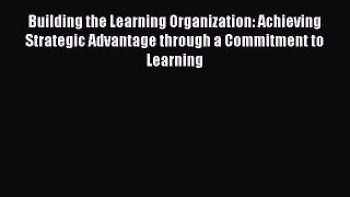Popular book Building the Learning Organization: Achieving Strategic Advantage through a Commitment