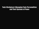 For you Toxic Workplace!: Managing Toxic Personalities and Their Systems of Power