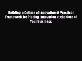 Enjoyed read Building a Culture of Innovation: A Practical Framework for Placing Innovation