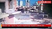 Mersin? de 1 İşçinin Hayatını Kaybettiği İnşaatın Çökme Anı Kamerada