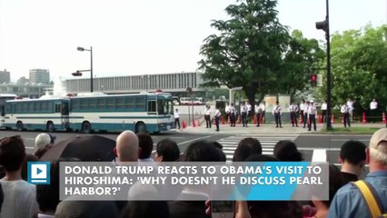 Donald Trump reacts to Obama's visit to Hiroshima