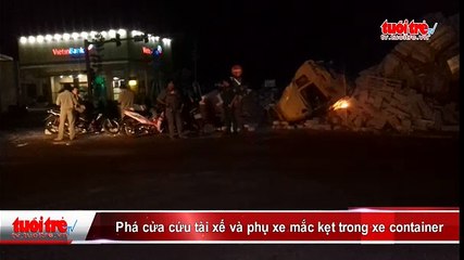 Phá cửa cứu tài xế và phụ xe mắc kẹt trong xe container