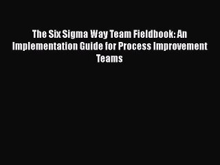[PDF] The Six Sigma Way Team Fieldbook: An Implementation Guide for Process Improvement Teams