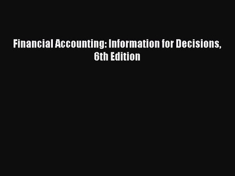 [PDF] Financial Accounting: Information for Decisions 6th Edition [Read] Full Ebook
