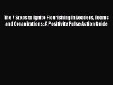 Read hereThe 7 Steps to Ignite Flourishing in Leaders Teams and Organizations: A Positivity