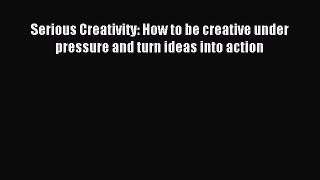 Popular book Serious Creativity: How to be creative under pressure and turn ideas into action