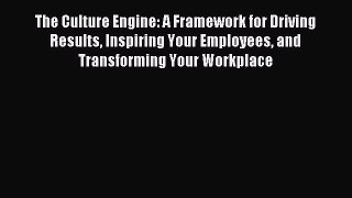 For you The Culture Engine: A Framework for Driving Results Inspiring Your Employees and Transforming