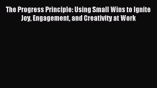 Enjoyed read The Progress Principle: Using Small Wins to Ignite Joy Engagement and Creativity