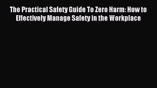 Read hereThe Practical Safety Guide To Zero Harm: How to Effectively Manage Safety in the Workplace
