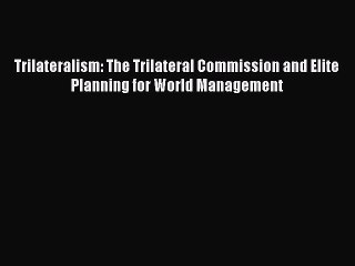 [PDF] Trilateralism: The Trilateral Commission and Elite Planning for World Management [Read]