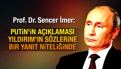 İmer: Putin'in açıklaması Yıldırım'ın sözlerine bir yanıt niteliğinde