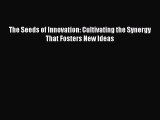 Download now The Seeds of Innovation: Cultivating the Synergy That Fosters New Ideas