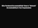 Enjoyed read Who Pardoned Accountability?: How to Unleash Accountability In Your Organization