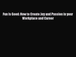 Read hereFun Is Good: How to Create Joy and Passion in your Workplace and Career
