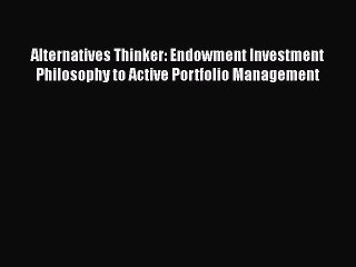 [PDF] Alternatives Thinker: Endowment Investment Philosophy to Active Portfolio Management