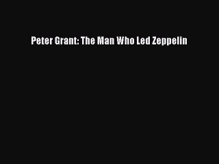 [PDF] Peter Grant: The Man Who Led Zeppelin [Read] Full Ebook