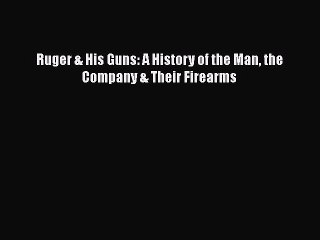 [PDF] Ruger & His Guns: A History of the Man the Company & Their Firearms [Download] Online