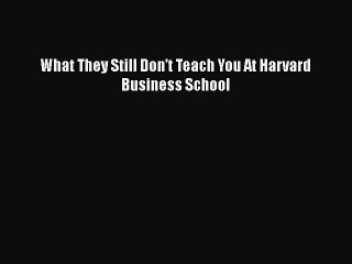 [PDF] What They Still Don't Teach You At Harvard Business School [Download] Online