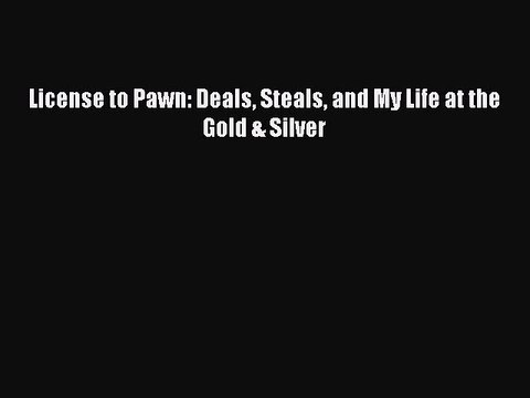 [PDF] License to Pawn: Deals Steals and My Life at the Gold & Silver [Download] Full Ebook