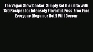 PDF The Vegan Slow Cooker: Simply Set It and Go with 150 Recipes for Intensely Flavorful Fuss-Free