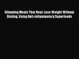 PDF Slimming Meals That Heal: Lose Weight Without Dieting Using Anti-inflammatory Superfoods