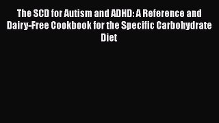 PDF The SCD for Autism and ADHD: A Reference and Dairy-Free Cookbook for the Specific Carbohydrate