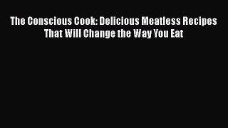 PDF The Conscious Cook: Delicious Meatless Recipes That Will Change the Way You Eat  EBook