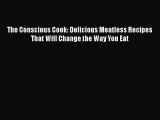 PDF The Conscious Cook: Delicious Meatless Recipes That Will Change the Way You Eat  EBook