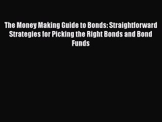 Download The Money Making Guide to Bonds: Straightforward Strategies for Picking the Right