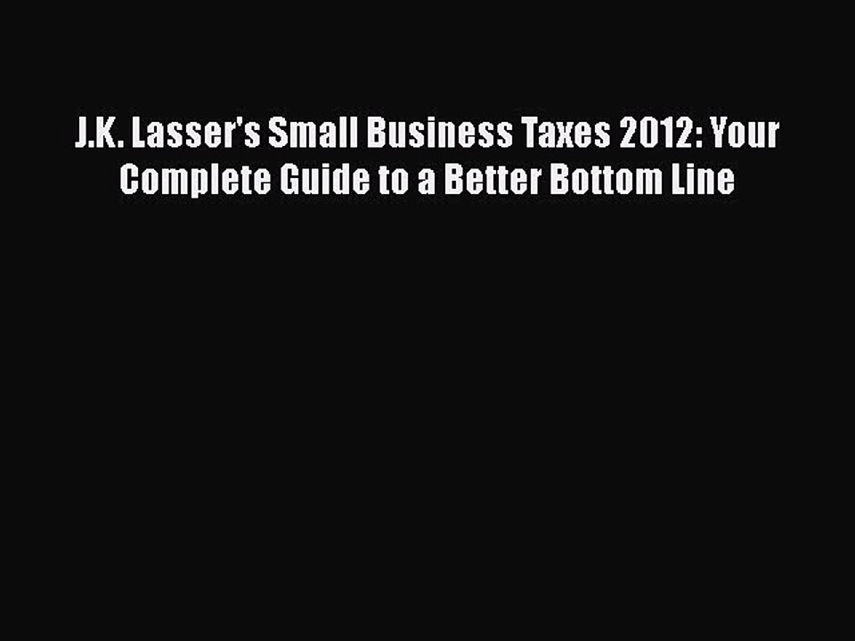 PDF J.K. Lasser's Small Business Taxes 2012: Your Complete Guide to a Better Bottom Line Free