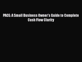 Download PACE: A Small Business Owner's Guide to Complete Cash Flow Clarity  Read Online